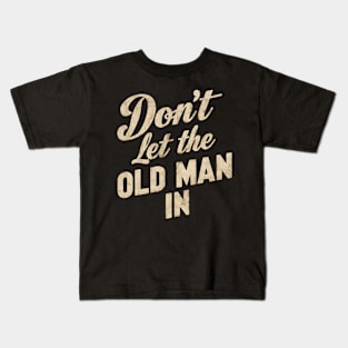Don't let the old man in Kids T-Shirt